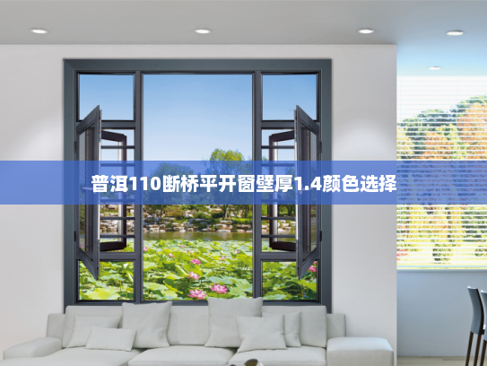 普洱110断桥平开窗壁厚1.4颜色选择