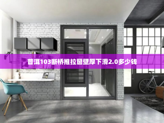 普洱103断桥推拉窗壁厚下滑2.0多少钱