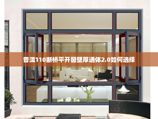 普洱110断桥平开窗壁厚通体2.0如何选择